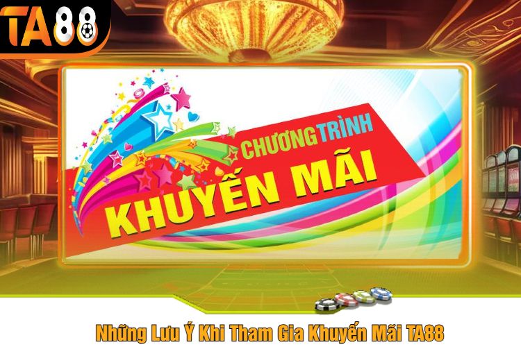 Những Lưu Ý Khi Tham Gia Khuyến Mãi TA88